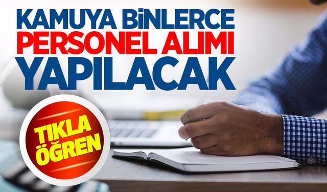 Kamuya binlerce personel alımı yapılacak