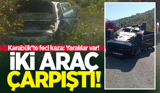 Karabük'te feci kaza: İki araç çarpıştı! Yaralılar var...