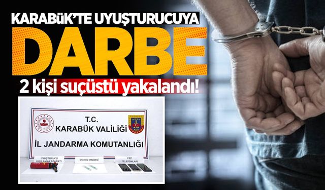 Karabük’te uyuşturucu operasyonu: 2 kişi suçüstü yakalandı!