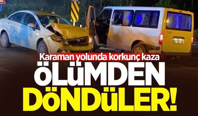 Karaman yolunda korkunç kaza: Ölümden döndüler!