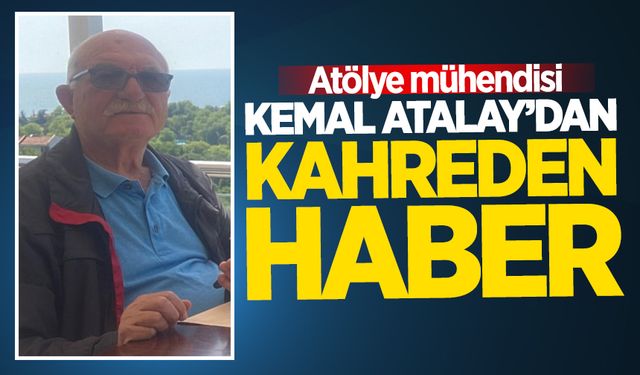 Kemal Atalay hayatını kaybetti!