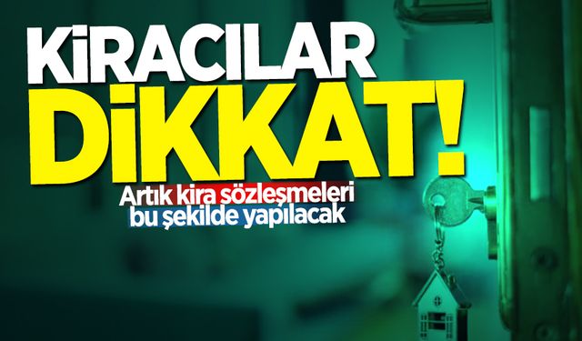 Kiracılar dikkat! Artık kira sözleşmeleri bu şekilde yapılacak