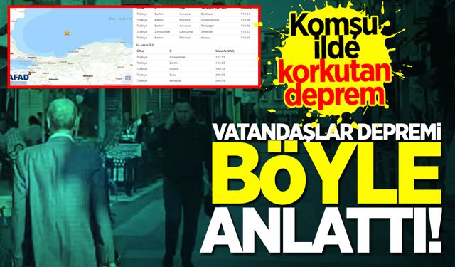 Komşu ilde korkutan deprem: Vatandaşlar depremi böyle anlattı!