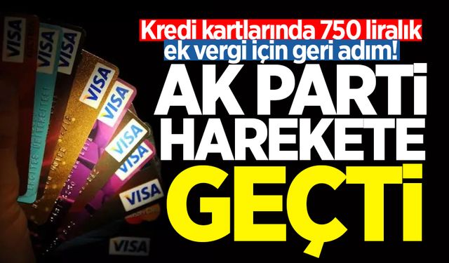 Kredi kartlarında 750 liralık ek vergi için geri adım! AK Parti harekete geçti