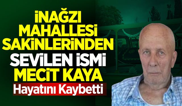 İnağzı’nın sevilen siması Mecit Kaya, vefat etti!