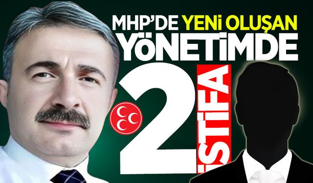 MHP’de yeni oluşan yönetimde 2 istifa!