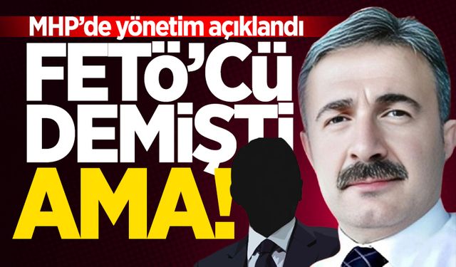 MHP’de yönetim açıklandı: FETÖ’cü demişti aynı yönetimde yer aldı!