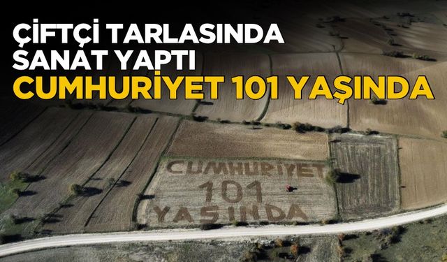 Tarlasına ‘Cumhuriyet 101 yaşında’ yazdı