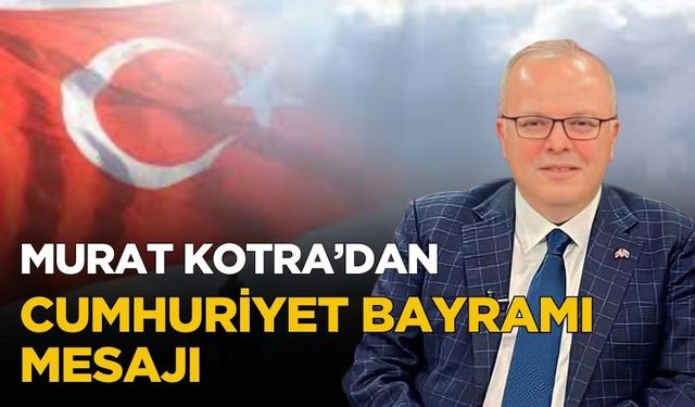 Murat Kotra 29 Ekim Cumhuriyet Bayramı mesajı yayımladı