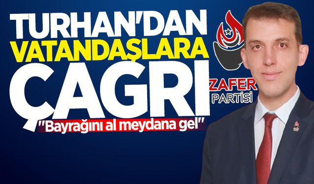 Oğuzhan Turhan'dan vatandaşlara çağrı: "Bayrağını al meydana gel"