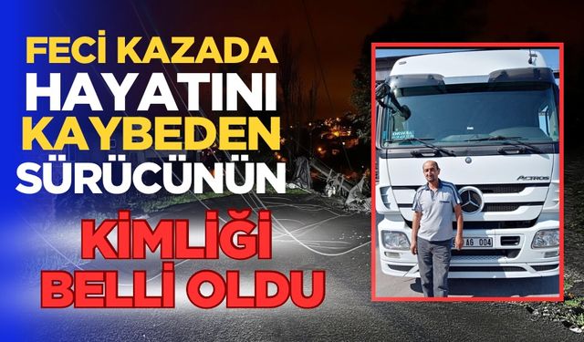 Rat’da yaşanan feci kazada hayatını kaybeden sürücünün kimliği belli oldu