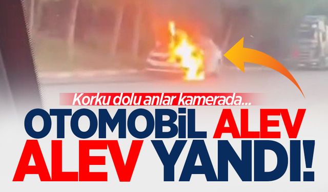 Otomobil alev alev yandı! Korku dolu anlar kamerada...