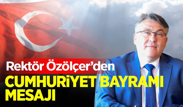 Rektör Özölçer 29 Ekim Cumhuriyet Bayramı mesajı yayımladı