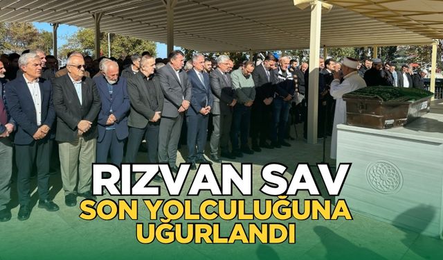 Rızvan Sav son yolculuğuna uğurlandı