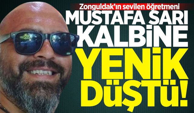 Sevilen öğretmen Mustafa Sarı kalbine yenildi