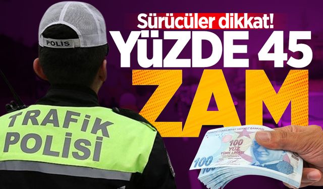 Sürücüler dikkat! Yüzde 45 zam yolda