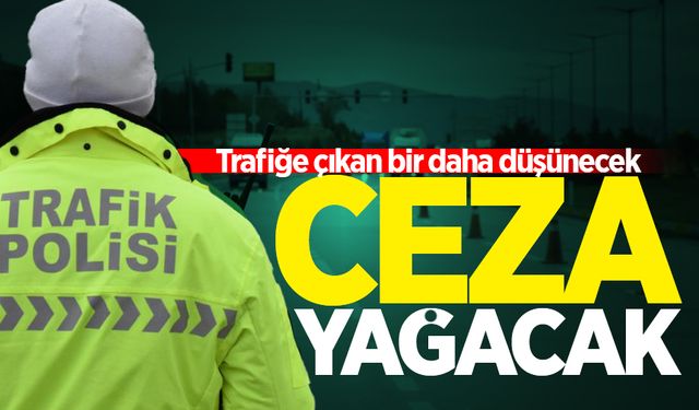 Trafiğe çıkan bir daha düşünecek: Ceza yağacak!