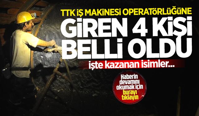 TTK İş Makinesi Operatörlüğünü kazanan 4 kişi belli oldu