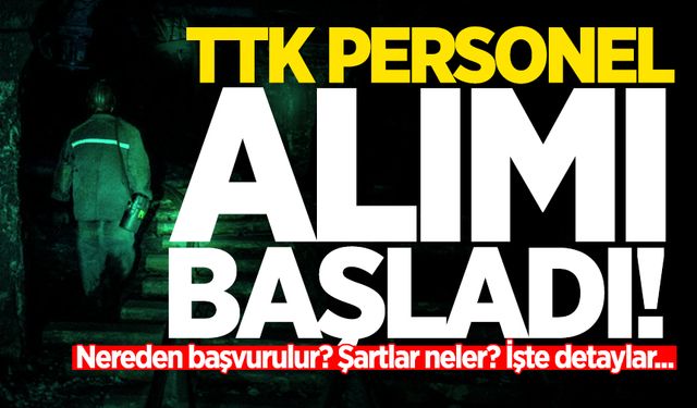 TTK personel alımı başladı! İşte başvuru şartları...