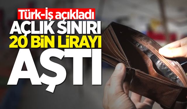 Türk-İş açıkladı: Açlık sınırı 20 bin lirayı aştı