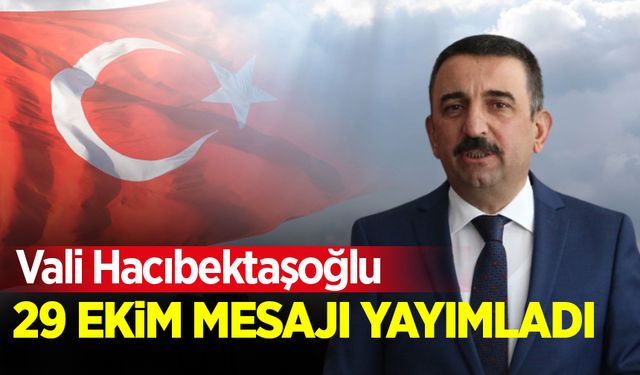 Vali Hacıbektaşoğlu 29 Ekim Cumhuriyet Bayramı mesajı yayımladı