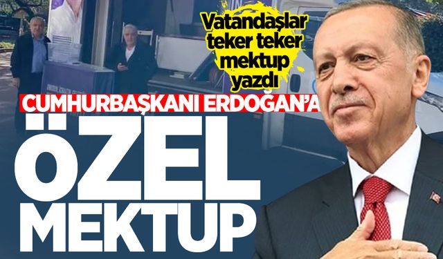 Vatandaşlardan Cumhurbaşkanı Erdoğan'a özel mektup