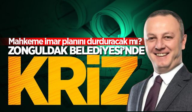 Zonguldak Belediyesi'nde kriz: Mahkeme imar planını durduracak mı?