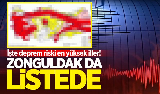 Zonguldak da listede! İşte deprem riski en yüksek iller!