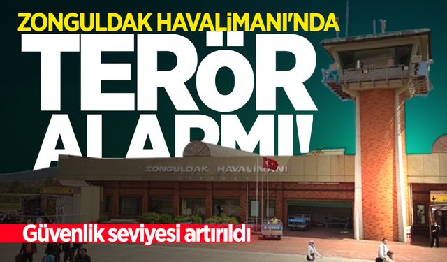 Zonguldak Havalimanı'nda terör alarmı: Güvenlik seviyesi artırıldı!