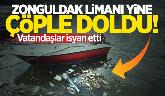 Zonguldak Limanı yine çöple doldu!