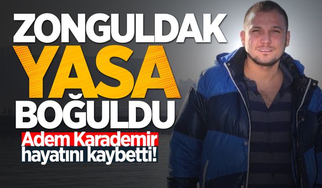 Zonguldak yasa boğuldu: Adem Karademir hayatını kaybetti!