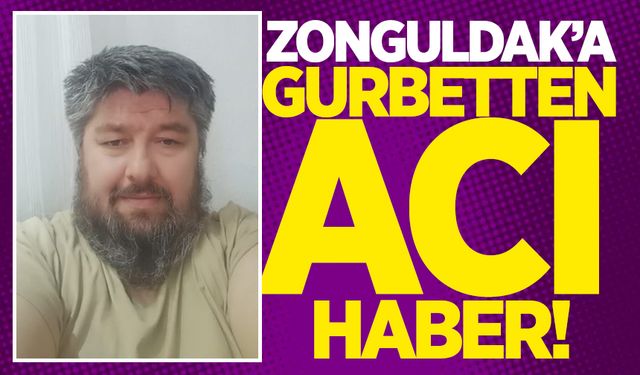 Zonguldak'a gurbetten acı haber