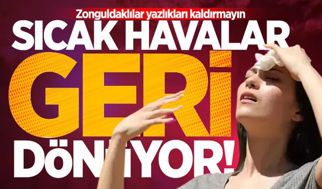 Zonguldaklılar yazlıkları kaldırmayın! Sıcak havalar geri dönüyor