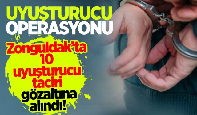 Zonguldak'ta büyük operasyon: 10 uyuşturucu taciri gözaltına alındı!