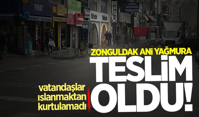 Zonguldak'ta etkisini gösteren sağanak, vatandaşları hazırlıksız yakaladı