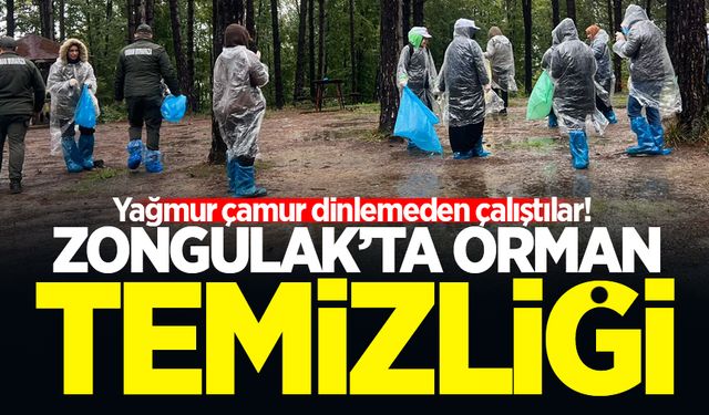 Yağmur çamur demeden orman temizliği yaptılar!