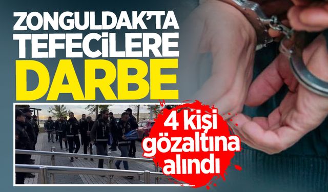 Zonguldak'ta tefecilik şebekesi çökertildi: 4 gözaltı