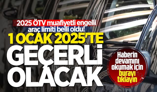 2025 ÖTV muafiyetli engelli araç limiti belli oldu! 1 Ocak 2025'te geçerli olacak