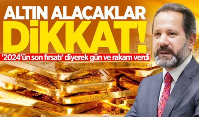 Altın alacaklar dikkat! '2024'ün son fırsatı' diyerek gün ve rakam verdi