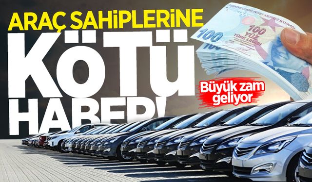 Araç sahipleri dikkat! Büyük zam geliyor