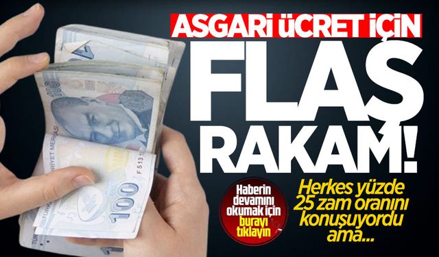 Asgari ücret için flaş rakam! Herkes yüzde 25 zam oranını konuşuyordu ama...