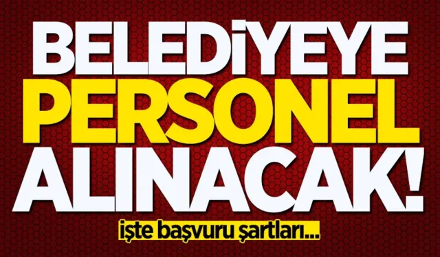 Belediyeye personel alınıyor: İşte başvuru şartları!