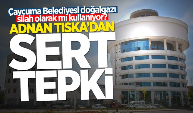 Çaycuma Belediyesi doğalgazı silah olarak mı kullanıyor? Adnan Tıska’dan sert tepki