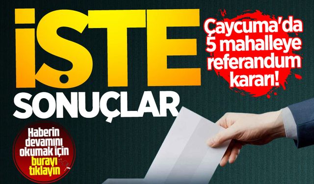 Çaycuma'da 5 mahalleye referandum kararı! İşte sandık sonuçları...