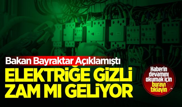 Elektriğe gizli zam mı geliyor?