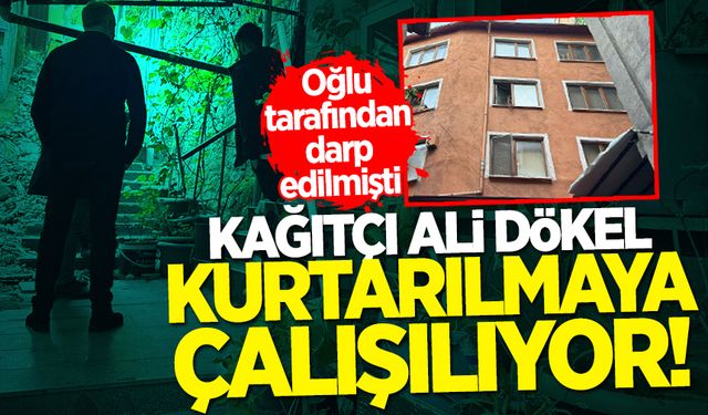 Oğlu tarafından darp edilmişti: Kağıtçı Ali Dökel kurtarılmaya çalışılıyor!