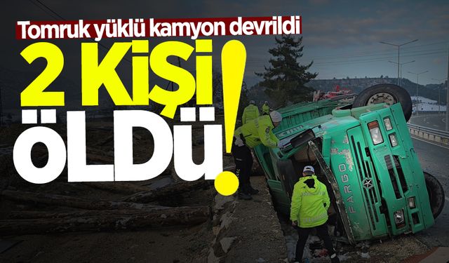 Tomruk yüklü kamyon devrildi: 2 kişi öldü