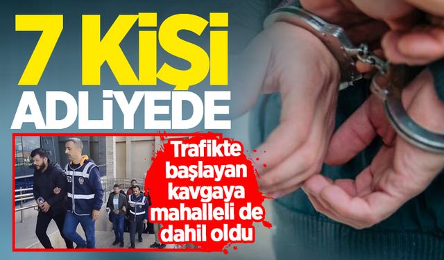 Trafikte başlayıp mahallede devam eden kavgaya mahalleli de dahil oldu: 7 kişi adliyede!