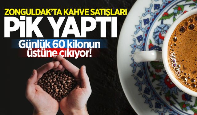 Zonguldak’ta kahve satışları pik yaptı! Günlük 60 kilonun üstüne çıkıyor