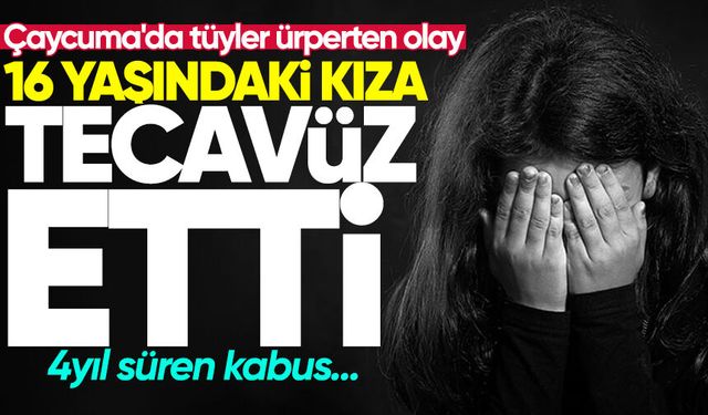 Çaycuma'da tüyler ürperten olay: 16 yaşındaki kıza 4 yıl boyunca tecavüz etti!